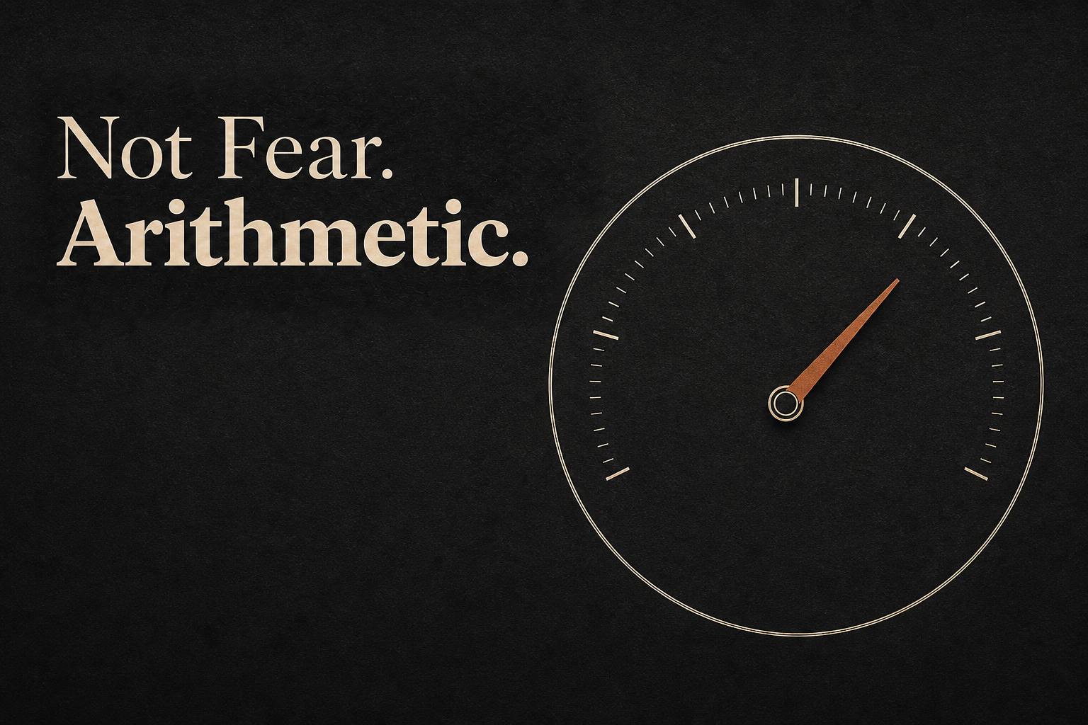 Editorial dark cover: a minimal cream instrument dial with a copper needle resting between two extremes, headline reading Not Fear. Arithmetic.