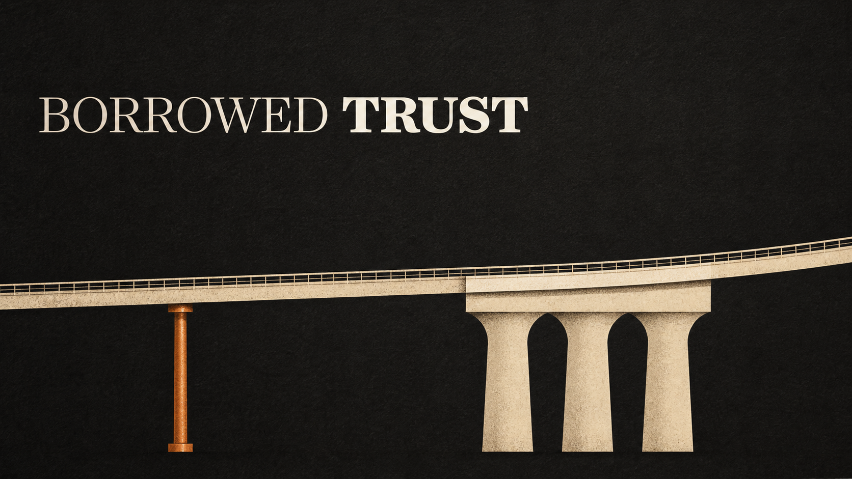 A cream bridge initially carried by one copper support transfers its load into three broad institutional supports beneath the words Borrowed Trust.